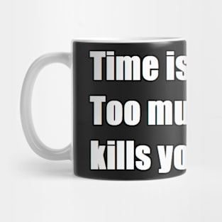 time is a drug. too much of it kills you Mug